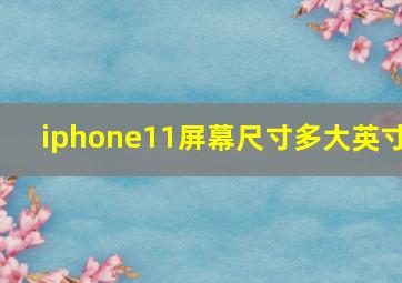 iphone11屏幕尺寸多大英寸