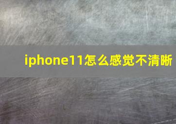 iphone11怎么感觉不清晰