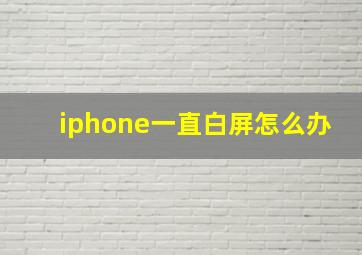 iphone一直白屏怎么办