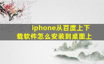 iphone从百度上下载软件怎么安装到桌面上