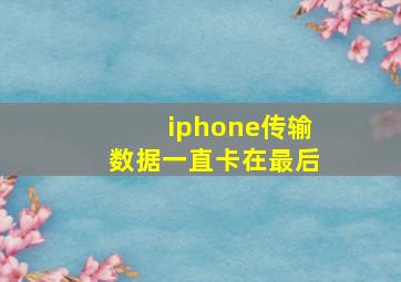 iphone传输数据一直卡在最后