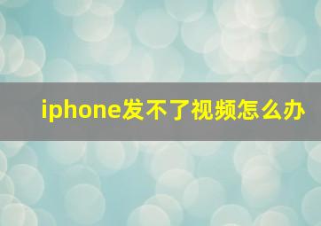 iphone发不了视频怎么办