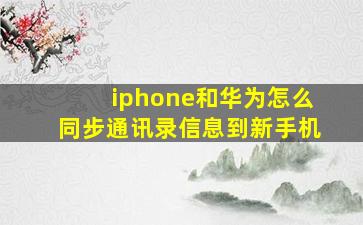 iphone和华为怎么同步通讯录信息到新手机