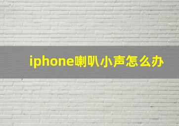 iphone喇叭小声怎么办