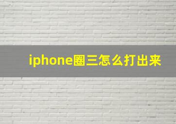 iphone圈三怎么打出来