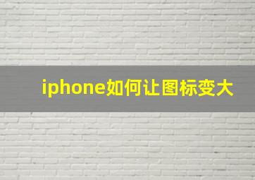 iphone如何让图标变大