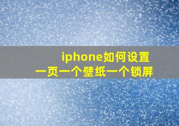 iphone如何设置一页一个壁纸一个锁屏