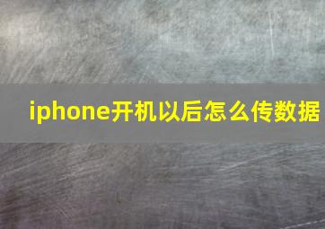 iphone开机以后怎么传数据