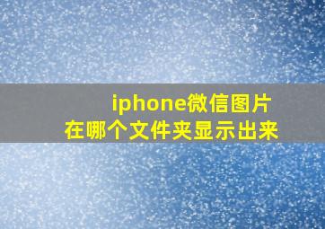 iphone微信图片在哪个文件夹显示出来