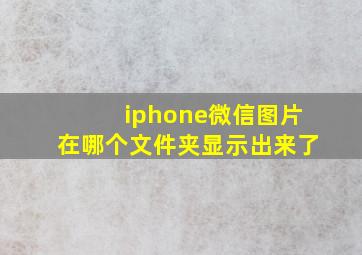 iphone微信图片在哪个文件夹显示出来了