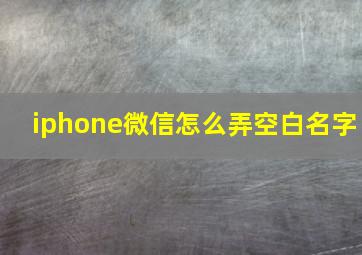 iphone微信怎么弄空白名字