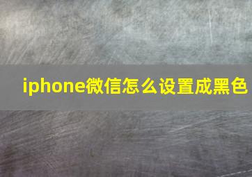 iphone微信怎么设置成黑色