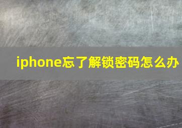 iphone忘了解锁密码怎么办