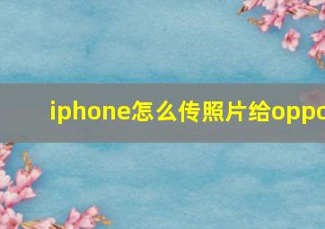 iphone怎么传照片给oppo