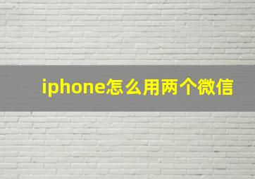 iphone怎么用两个微信