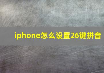 iphone怎么设置26键拼音