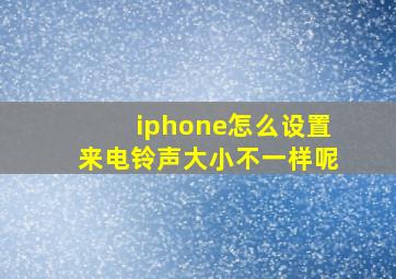 iphone怎么设置来电铃声大小不一样呢