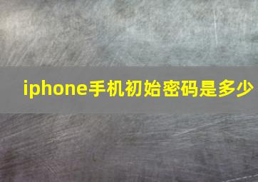 iphone手机初始密码是多少