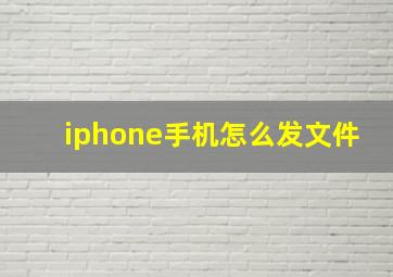 iphone手机怎么发文件