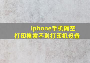 iphone手机隔空打印搜索不到打印机设备