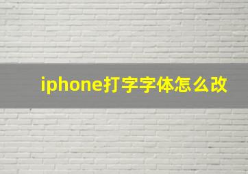 iphone打字字体怎么改