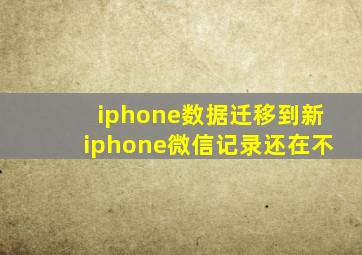 iphone数据迁移到新iphone微信记录还在不