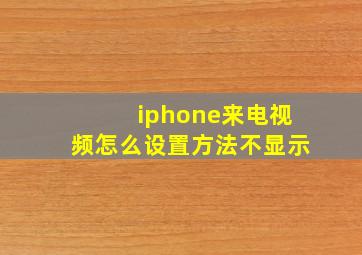 iphone来电视频怎么设置方法不显示