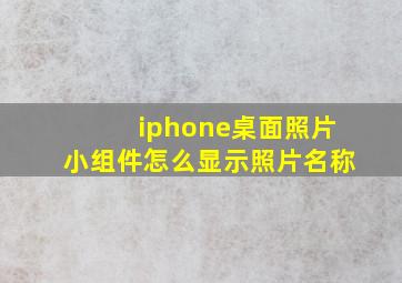 iphone桌面照片小组件怎么显示照片名称