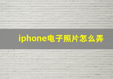 iphone电子照片怎么弄