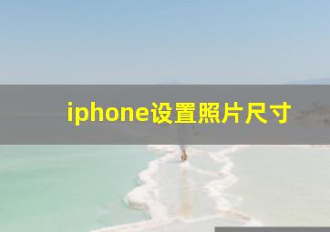 iphone设置照片尺寸