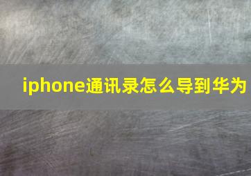 iphone通讯录怎么导到华为