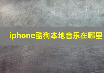 iphone酷狗本地音乐在哪里