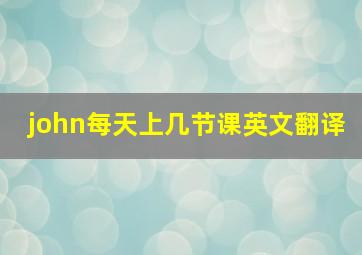 john每天上几节课英文翻译