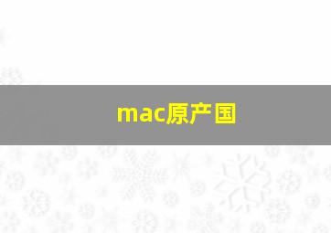 mac原产国