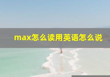 max怎么读用英语怎么说