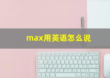 max用英语怎么说