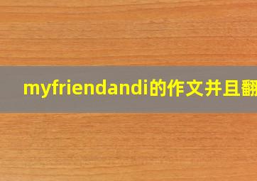 myfriendandi的作文并且翻译