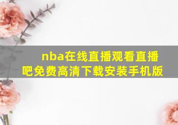 nba在线直播观看直播吧免费高清下载安装手机版