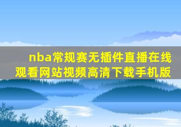 nba常规赛无插件直播在线观看网站视频高清下载手机版