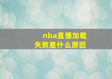 nba直播加载失败是什么原因