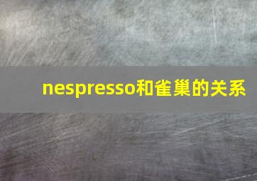 nespresso和雀巢的关系