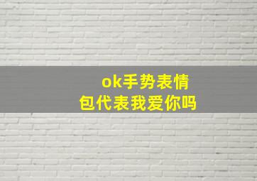 ok手势表情包代表我爱你吗