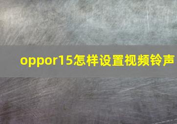 oppor15怎样设置视频铃声