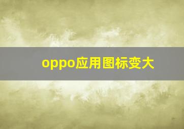 oppo应用图标变大