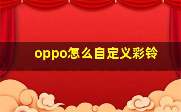 oppo怎么自定义彩铃