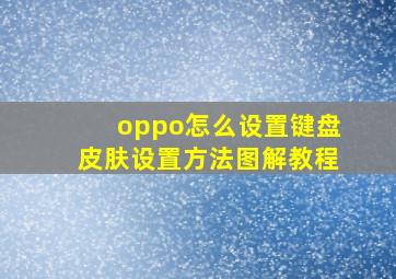 oppo怎么设置键盘皮肤设置方法图解教程