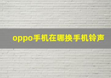 oppo手机在哪换手机铃声