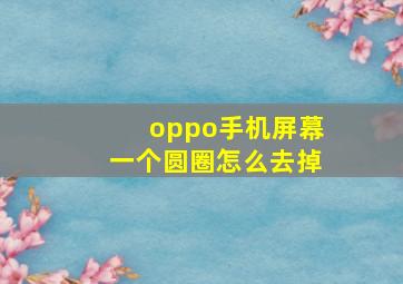 oppo手机屏幕一个圆圈怎么去掉