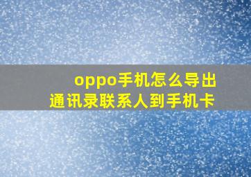 oppo手机怎么导出通讯录联系人到手机卡