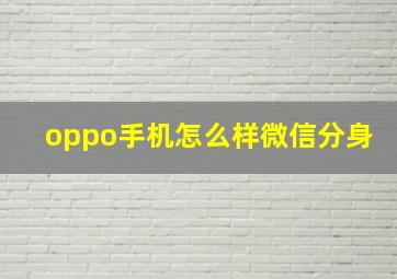 oppo手机怎么样微信分身